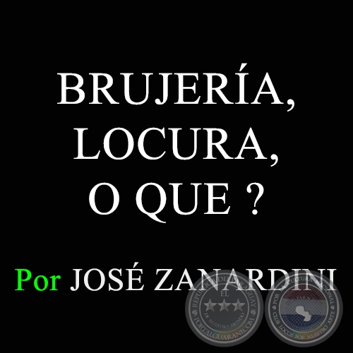 BRUJERÍA, LOCURA, O QUE ? - Por JOSÉ ZANARDINI - Domingo, 23 de Noviembre de 2014